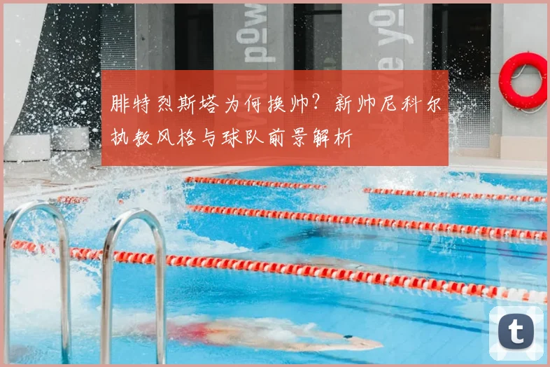 腓特烈斯塔为何换帅？新帅尼科尔执教风格与球队前景解析